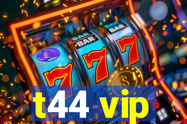 t44 vip